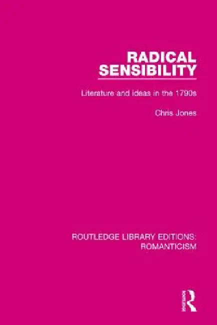 Radical Sensibility: Literature and Ideas in the 1790s by Chris Jones