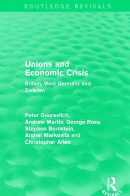 Unions and Economic Crisis: Britain, West Germany and Sweden by Peter Gourevitch
