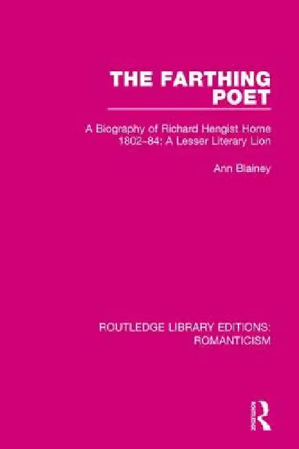 The Farthing Poet: A Biography of Richard Hengist Horne 1802-84: A Lesser Literary Lion by Ann Blainey