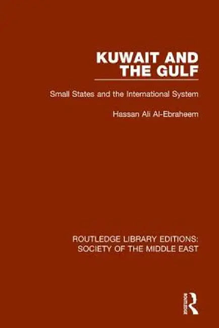Kuwait and the Gulf: Small States and the International System by Hassan Ali Al-Ebraheem