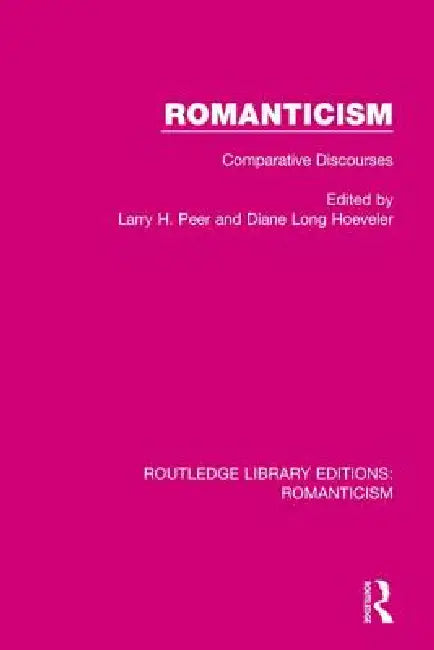 Romanticism: Comparative Discourses by Larry Peer