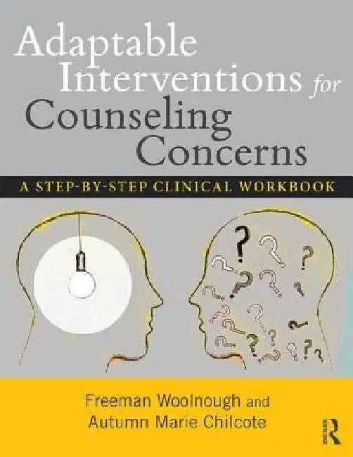 Adaptable Interventions for Counseling Concerns: A Step-By-Step Clinical Workbook by Freeman Woolnough
