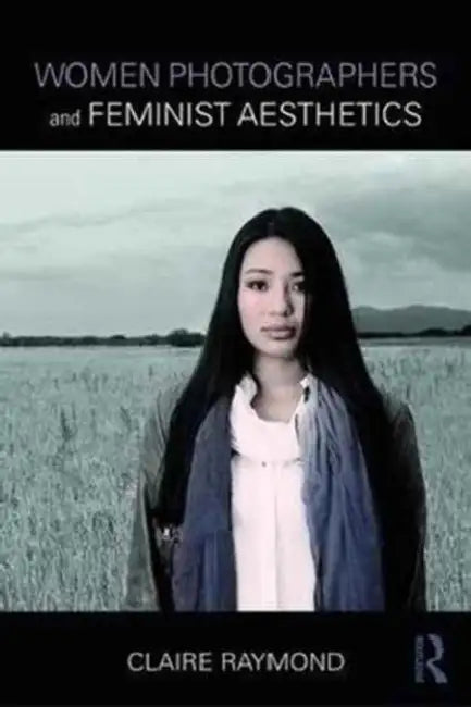 Women Photographers and Feminist Aesthetics by Raymond Claire