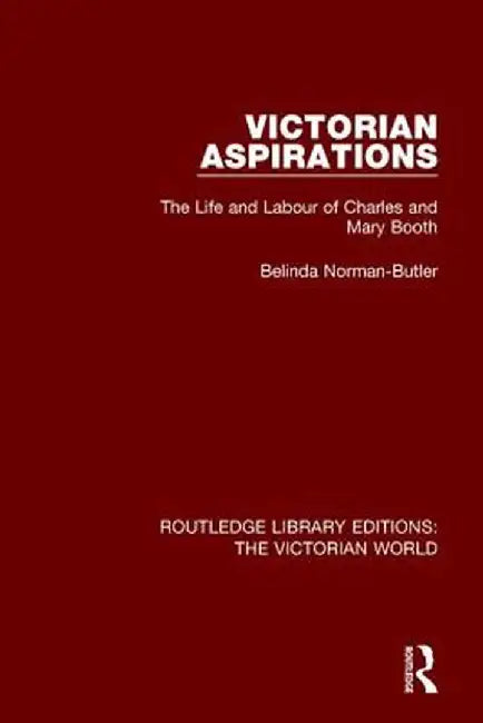 Victorian Aspirations: The Life and Labour of Charles and Mary Booth by Belinda Norman-Butler