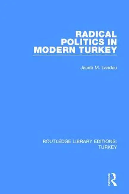 Radical Politics in Modern Turkey by Jacob M. Landau