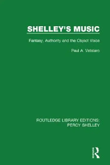 Shelley's Music: Fantasy, Authority and the Object Voice by Paul A. Vatalaro