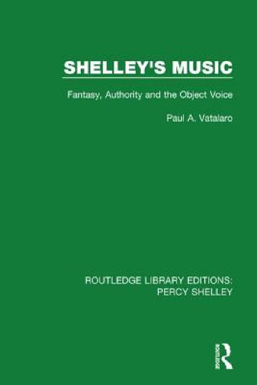 Shelley's Music: Fantasy, Authority and the Object Voice by Paul A. Vatalaro