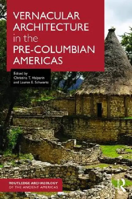 Vernacular Architecture In The Pre-Columbian Americas by Christina Halperin