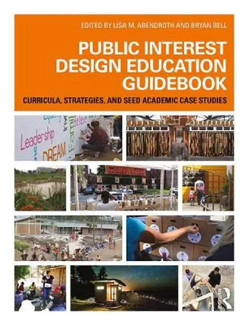 Public Interest Design Education Guidebook: Curricula, Strategies, and Seed Academic Case Studies by Lisa Abendroth