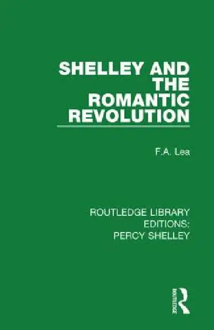 Shelley and the Romantic Revolution by F. A. Lea