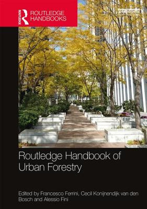 Routledge Handbook of Urban Forestry by Cecil C. Konijnendijk van den Bosch, Alessio Fini