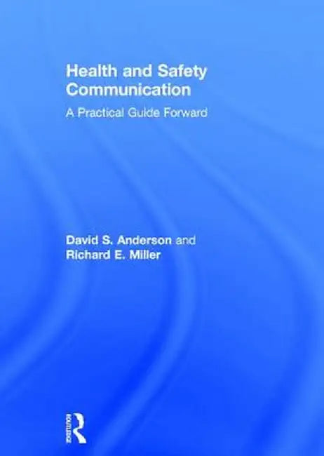 Health and Safety Communication: A Practical Guide Forward by David S. Anderson
