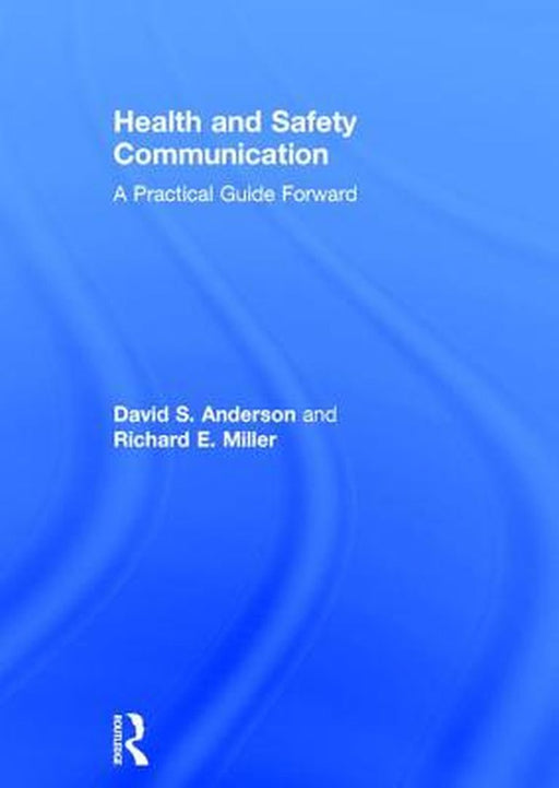 Health and Safety Communication: A Practical Guide Forward by David S. Anderson
