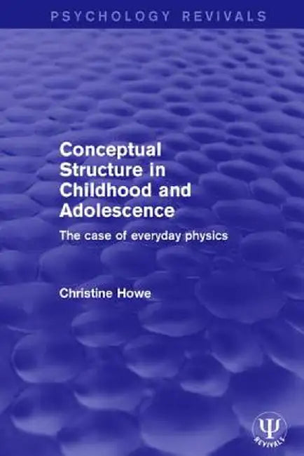 Conceptual Structure in Childhood and Adolescence: The Case of Everyday Physics by Christine Howe