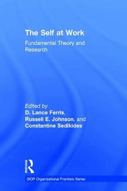 The Self at Work: Fundamental Theory and Research by D. Lance Ferris