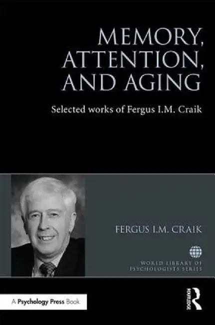 Memory, Attention, and Aging: Selected Works of Fergus I. M. Craik by Fergus Craik