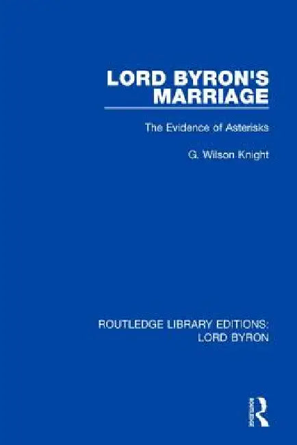 Lord Byron's Marriage: The Evidence of Asterisks by G. Wilson Knight