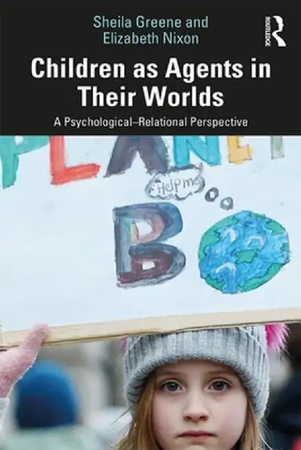 Children as Agents in Their Worlds: A Psychological-Relational Perspective by Sheila Greene