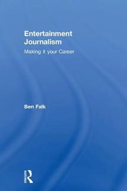 Entertainment Journalism: Making it your Career by Ben Falk