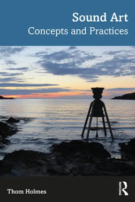 Sound Art: Concepts and Practices by Thom Holmes