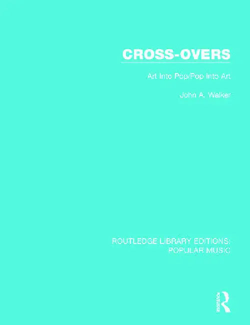 Cross-Overs: Art Into Pop/Pop Into Art by Walker John A.