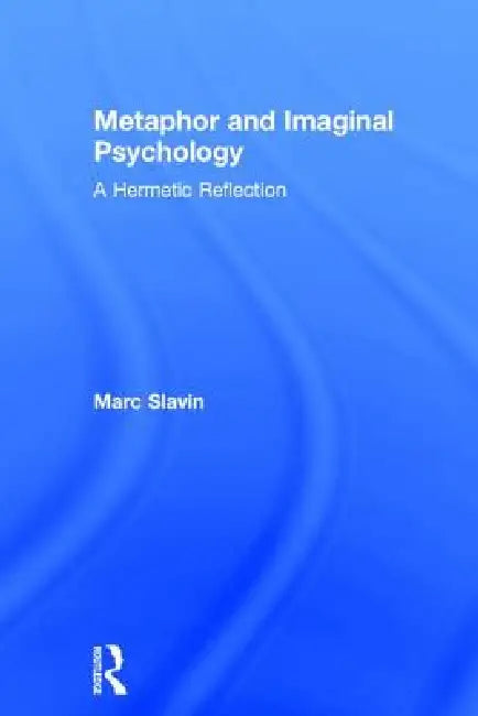 Metaphor and Imaginal Psychology: A Hermetic Reflection by Marc Slavin