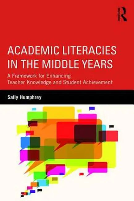 Academic Literacies in the Middle Years: A Framework for Enhancing Teacher Knowledge and Student Achievement by Sally Humphrey