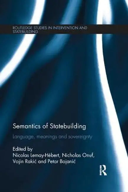 Semantics of Statebuilding: Language, meanings and sovereignty by Nicolas Lemay-Hébert