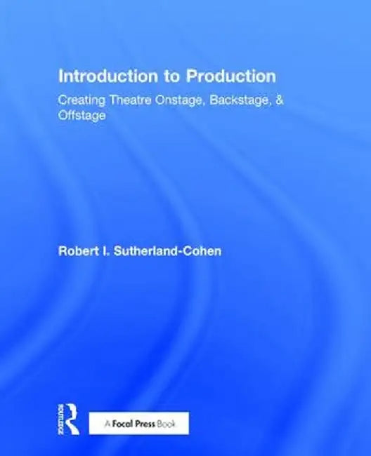 Introduction to Production: Creating Theatre Onstage, Backstage, & Offstage by Robert Sutherland-Cohen