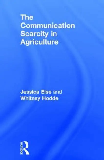 The Communication Scarcity in Agriculture by Jessica Eise