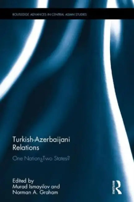 Turkish-Azerbaijani Relations: One Nation--Two States? by Murad Ismayilov