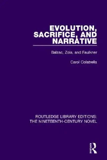 Evolution, Sacrifice, and Narrative: Balzac, Zola, and Faulkner by Carol Colatrella