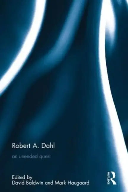 Robert A. Dahl: An Unended Quest by David Baldwin