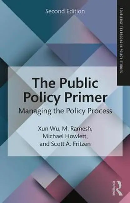 The Public Policy Primer: Managing the Policy Process by Xun Wu