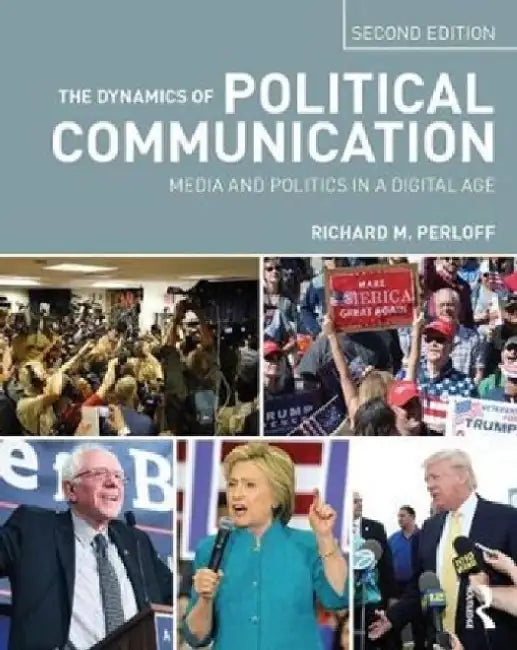 The Dynamics of Political Communication: Media and Politics in a Digital Age