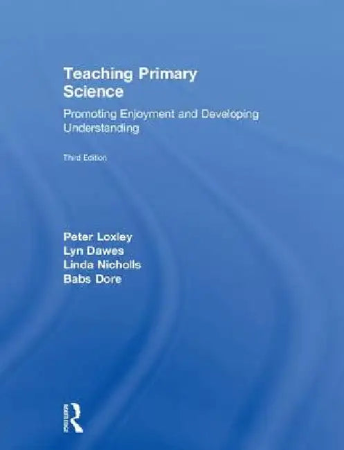 Teaching Primary Science: Promoting Enjoyment and Developing Understanding by Peter Loxley