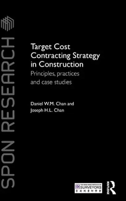 Target Cost Contracting Strategy in Construction: Principles, Practices and Case Studies by Daniel W.M. Chan