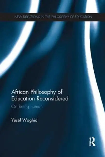 African Philosophy of Education Reconsidered: On being human by Yusef Waghid