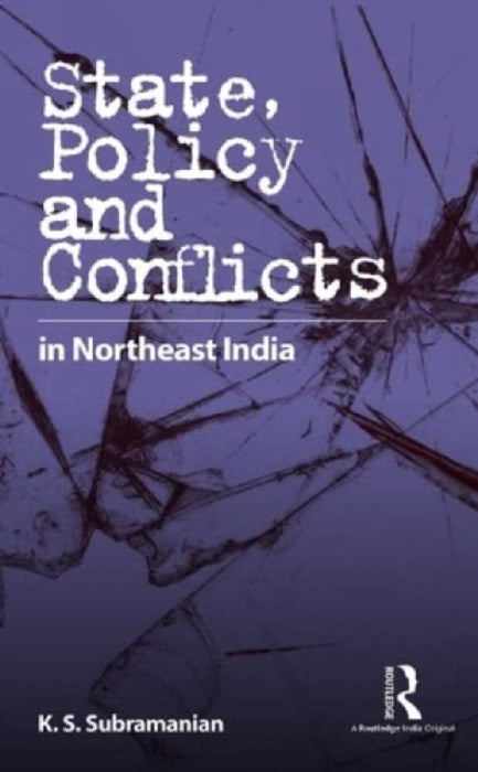 State Policy and Conflicts in Northeast India  by K.S. Subramanian