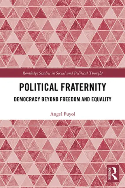 Political Fraternity: Democracy beyond Freedom and Equality by Angel Puyol