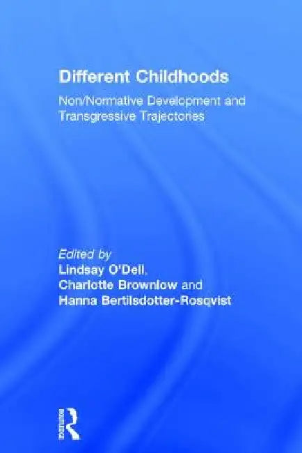 Different Childhoods: Non/Normative Development and Transgressive Trajectories by Lindsay O'Dell