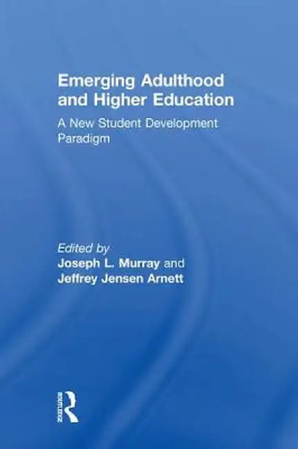 Emerging Adulthood and Higher Education: A New Student Development Paradigm by Joseph L. Murray