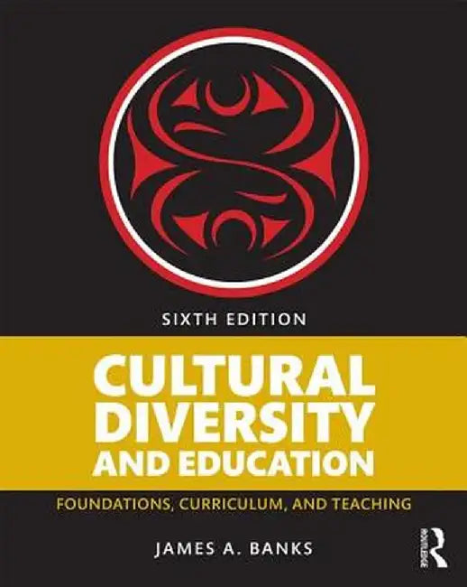 Cultural Diversity and Education: Foundations, Curriculum, and Teaching by James A. Banks