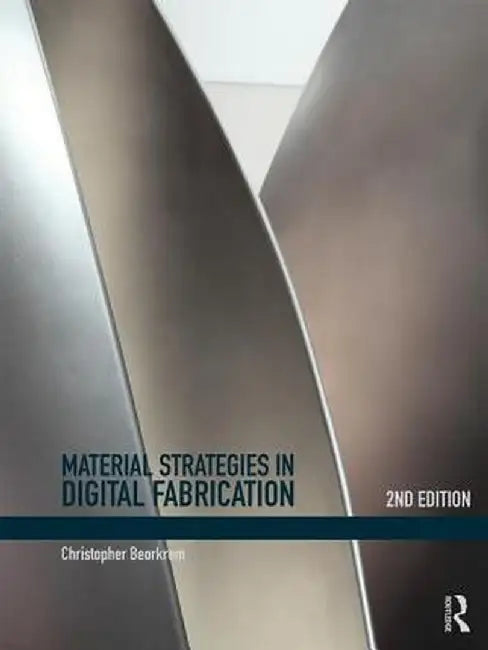 Material Strategies in Digital Fabrication by Christopher Beorkrem