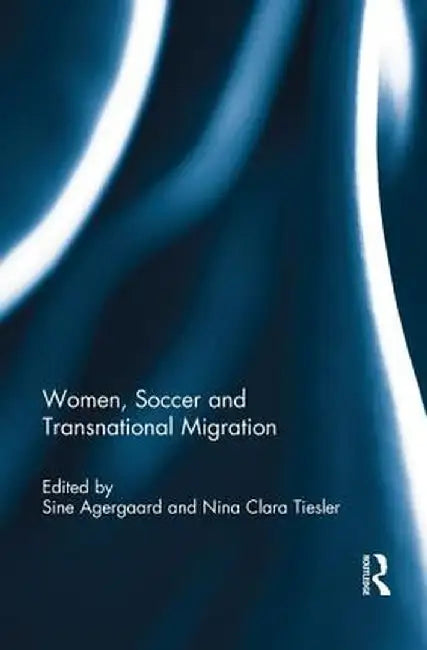 Women, Soccer and Transnational Migration by Sine Agergaard