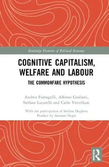 Cognitive Capitalism, Welfare and Labour: The Commonfare Hypothesis by Andrea Fumagalli