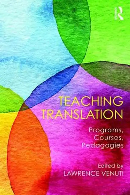 Teaching Translation: Programs, Courses, Pedagogies by LAWRENCE VENUTI