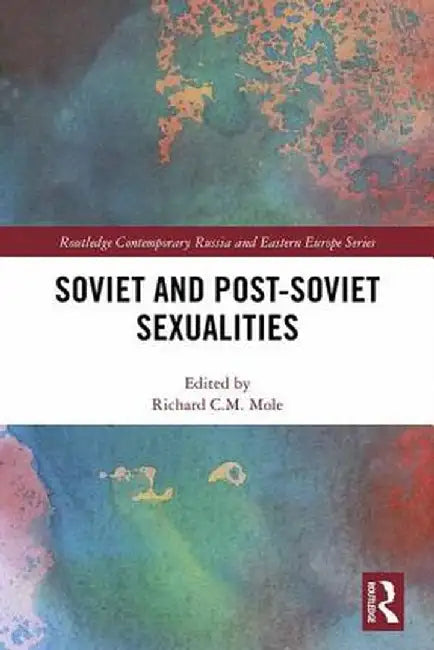 Soviet and Post-Soviet Sexualities by Richard C.M. Mole