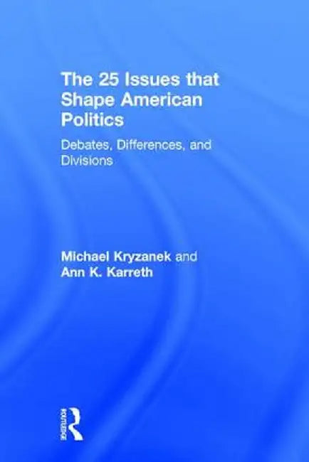 The 25 Issues That Shape American Politics: Debates, Differences, and Divisions by Michael Kryzanek