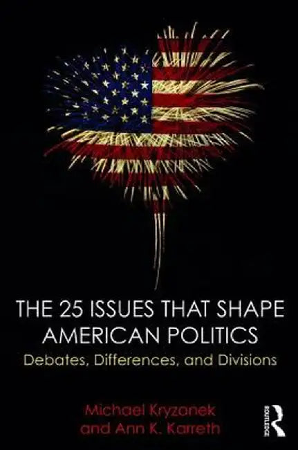 The 25 Issues that Shape American Politics: Debates, Differences, and Divisions by Michael Kryzanek